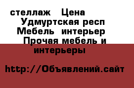 стеллаж › Цена ­ 1 500 - Удмуртская респ. Мебель, интерьер » Прочая мебель и интерьеры   